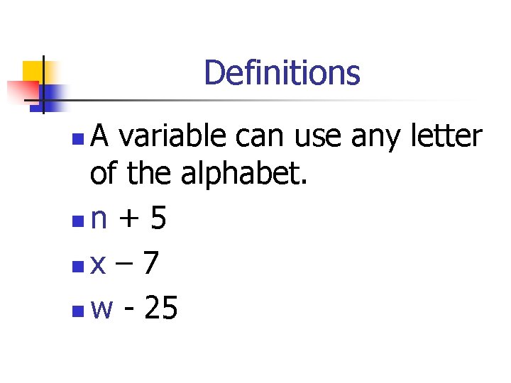 Definitions A variable can use any letter of the alphabet. nn + 5 nx