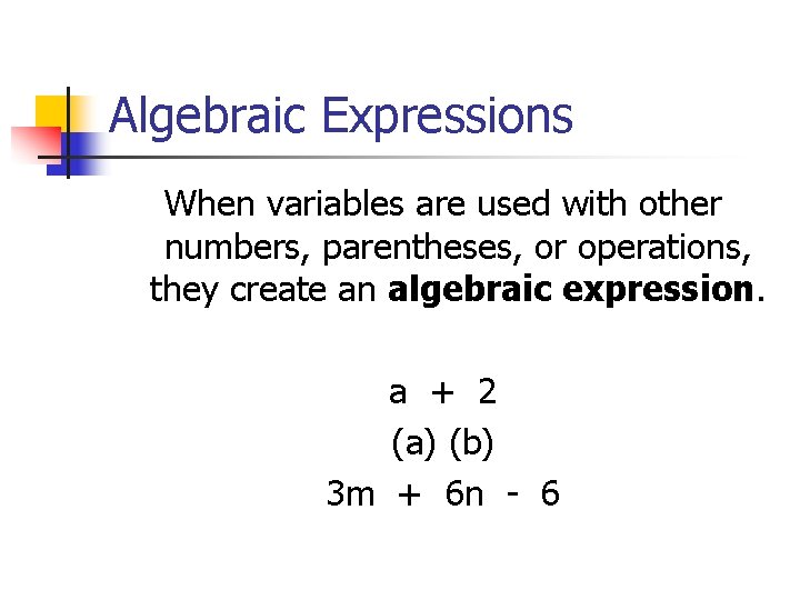 Algebraic Expressions When variables are used with other numbers, parentheses, or operations, they create