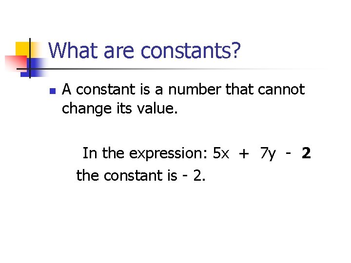 What are constants? n A constant is a number that cannot change its value.