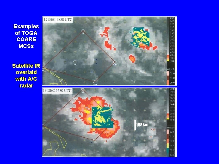 Examples of TOGA COARE MCSs Satellite IR overlaid with A/C radar 100 km 