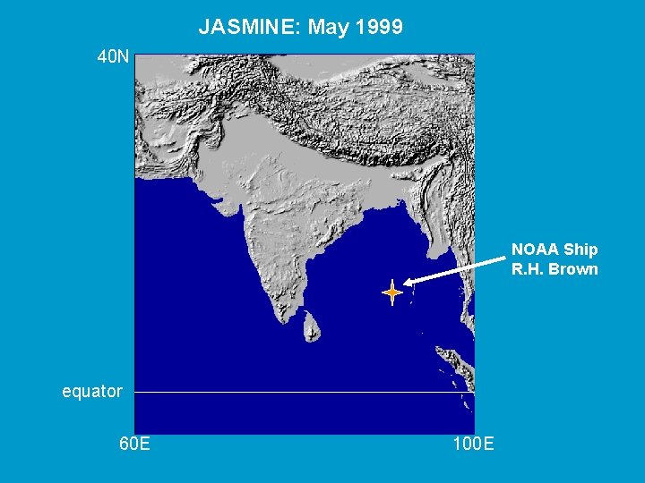 JASMINE: May 1999 40 N NOAA Ship R. H. Brown equator 60 E 100