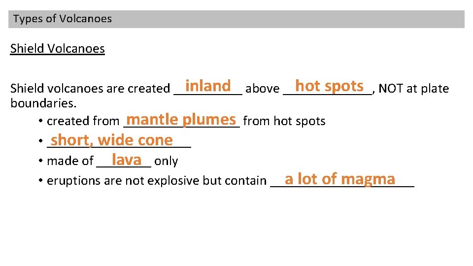 Shield Volcanoes inland above _______, hot spots NOT at plate Shield volcanoes are created