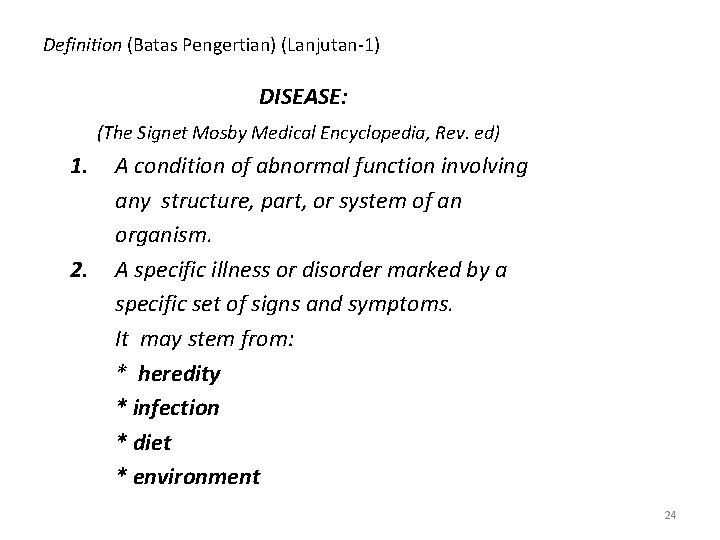 Definition (Batas Pengertian) (Lanjutan-1) DISEASE: (The Signet Mosby Medical Encyclopedia, Rev. ed) 1. 2.