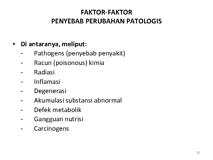 FAKTOR-FAKTOR PENYEBAB PERUBAHAN PATOLOGIS • Di antaranya, meliput: Pathogens (penyebab penyakit) Racun (poisonous) kimia