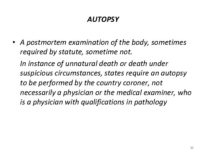 AUTOPSY • A postmortem examination of the body, sometimes required by statute, sometime not.