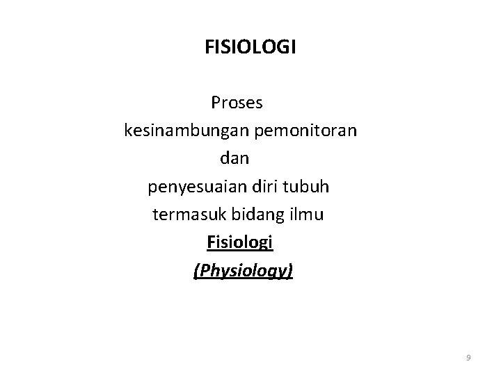 FISIOLOGI Proses kesinambungan pemonitoran dan penyesuaian diri tubuh termasuk bidang ilmu Fisiologi (Physiology) 9