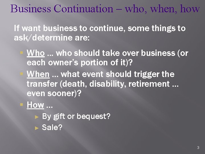 Business Continuation – who, when, how If want business to continue, some things to