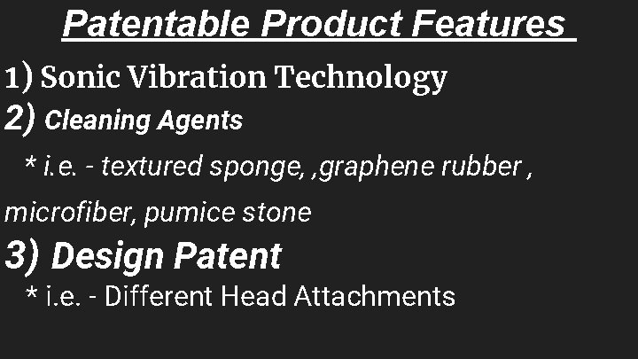Patentable Product Features 1) Sonic Vibration Technology 2) Cleaning Agents * i. e. -