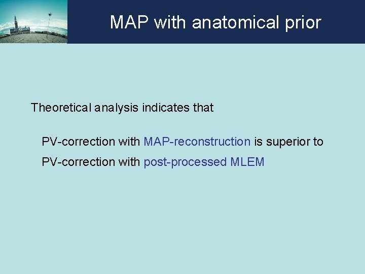 MAP with anatomical prior Theoretical analysis indicates that PV-correction with MAP-reconstruction is superior to MAP with anatomical prior Theoretical analysis indicates that PV-correction with MAP-reconstruction is superior to