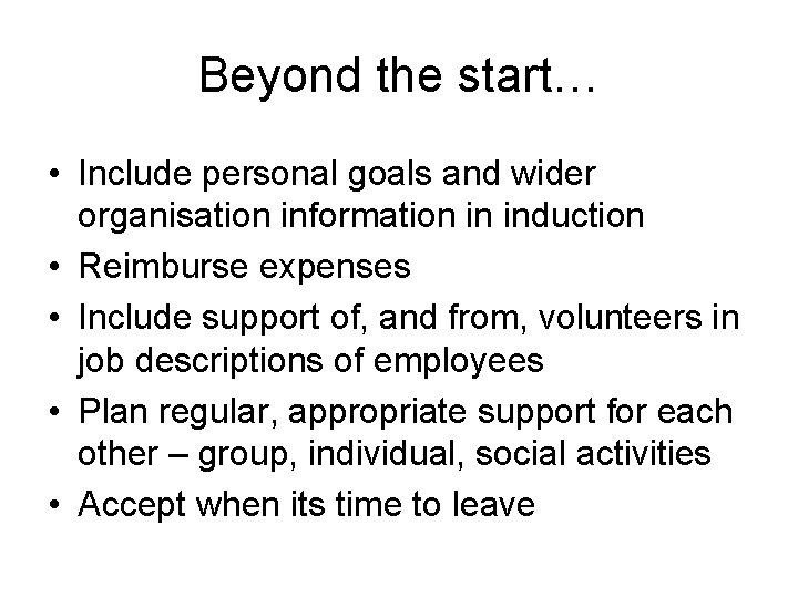 Beyond the start… • Include personal goals and wider organisation information in induction •