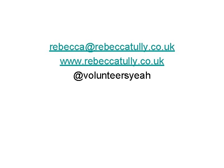 rebecca@rebeccatully. co. uk www. rebeccatully. co. uk @volunteersyeah 