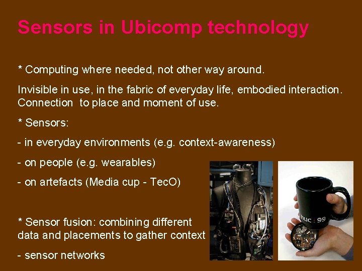Sensors in Ubicomp technology * Computing where needed, not other way around. Invisible in