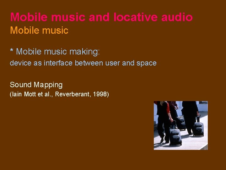 Mobile music and locative audio Mobile music * Mobile music making: device as interface