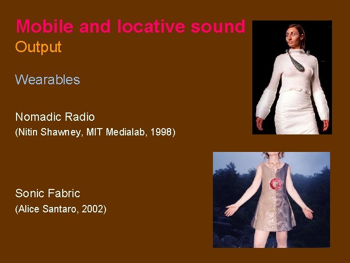 Mobile and locative sound Output Wearables Nomadic Radio (Nitin Shawney, MIT Medialab, 1998) Sonic