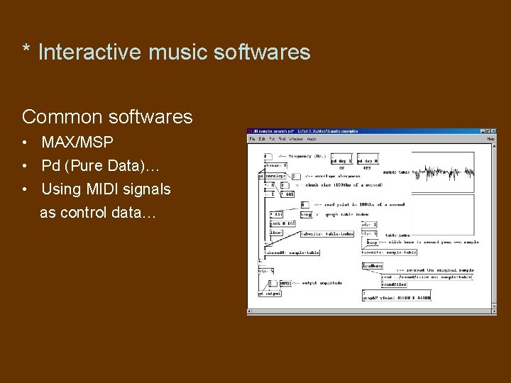 * Interactive music softwares Common softwares • MAX/MSP • Pd (Pure Data)… • Using