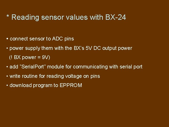 * Reading sensor values with BX-24 • connect sensor to ADC pins • power