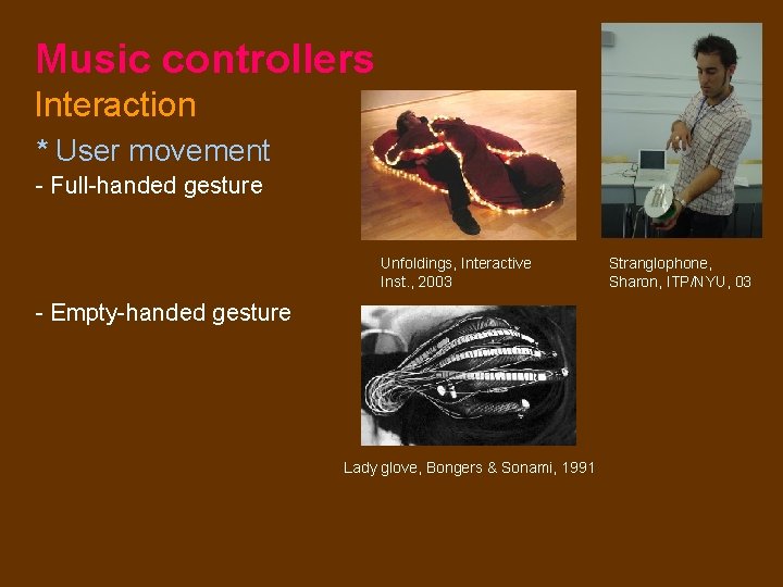 Music controllers Interaction * User movement - Full-handed gesture Unfoldings, Interactive Inst. , 2003