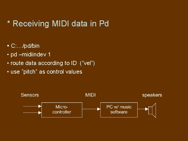 * Receiving MIDI data in Pd • C: …/pd/bin • pd –midiindev 1 •