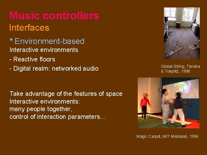 Music controllers Interfaces * Environment-based Interactive environments - Reactive floors - Digital realm: networked