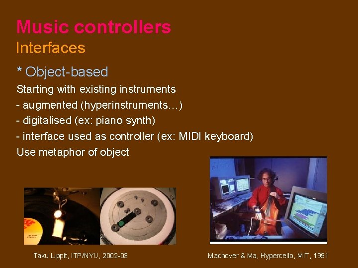 Music controllers Interfaces * Object-based Starting with existing instruments - augmented (hyperinstruments…) - digitalised