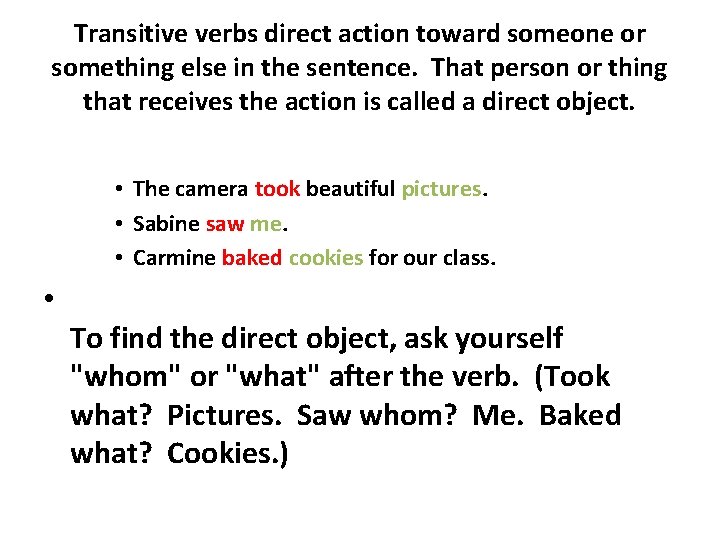 Transitive verbs direct action toward someone or something else in the sentence. That person