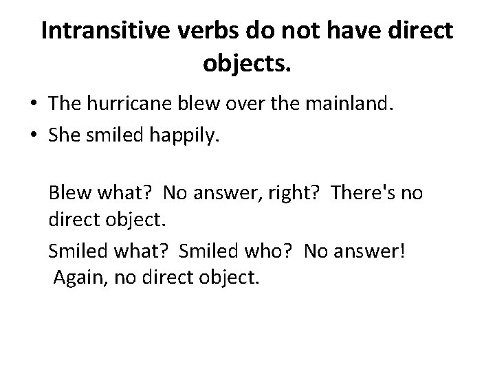 Intransitive verbs do not have direct objects. • The hurricane blew over the mainland.