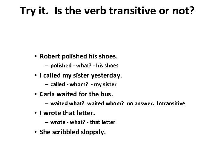 Try it. Is the verb transitive or not? • Robert polished his shoes. –