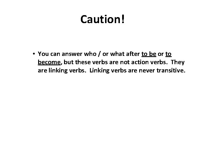 Caution! • You can answer who / or what after to be or to