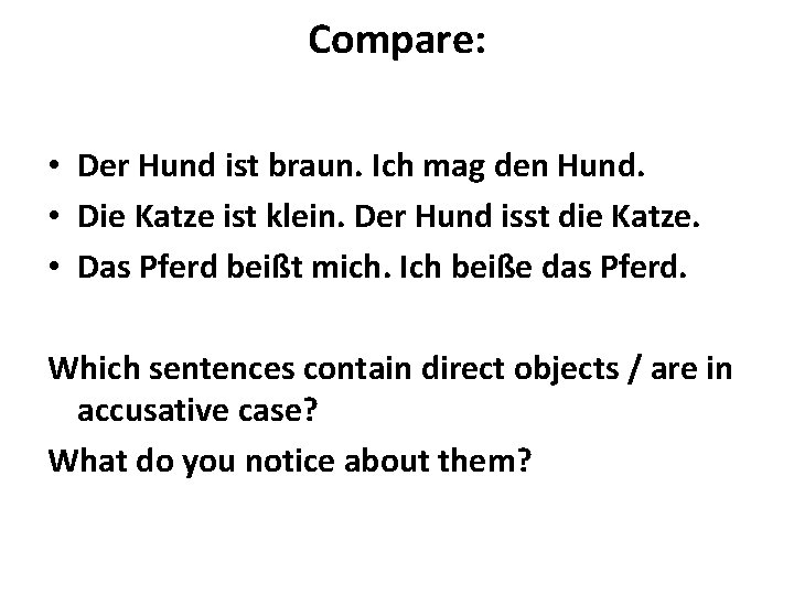 Compare: • Der Hund ist braun. Ich mag den Hund. • Die Katze ist