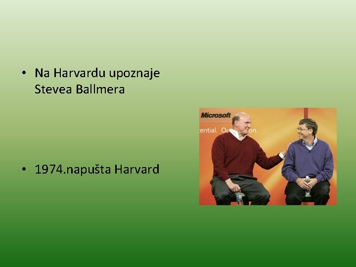  • Na Harvardu upoznaje Stevea Ballmera • 1974. napušta Harvard 