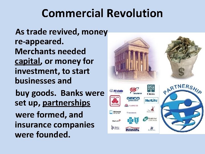 Commercial Revolution As trade revived, money re-appeared. Merchants needed capital, or money for investment, Commercial Revolution As trade revived, money re-appeared. Merchants needed capital, or money for investment,