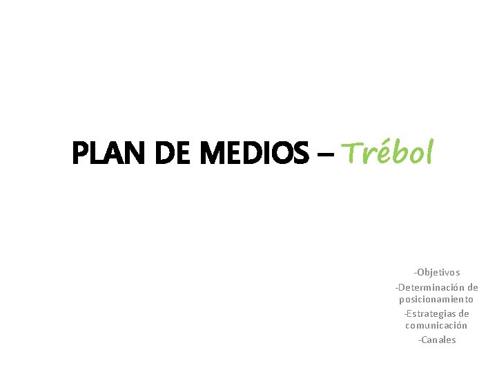 PLAN DE MEDIOS – Trébol -Objetivos -Determinación de posicionamiento -Estrategias de comunicación -Canales 