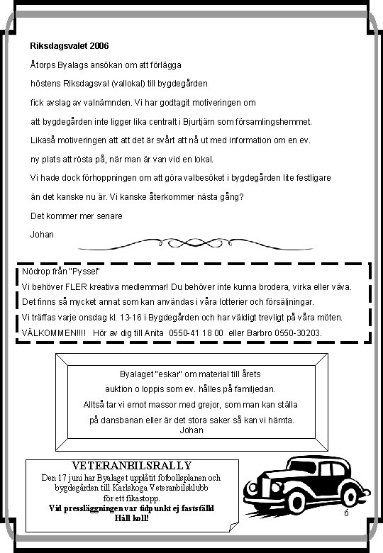 Riksdagsvalet 2006 Åtorps Byalags ansökan om att förlägga höstens Riksdagsval (vallokal) till bygdegården fick