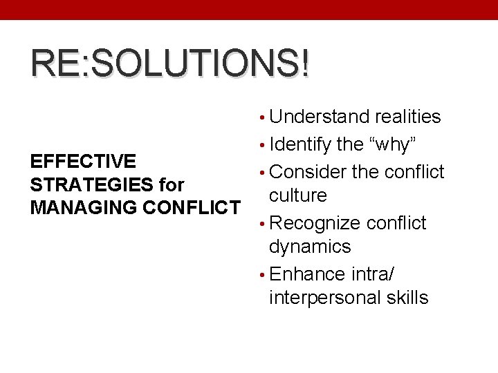 RE: SOLUTIONS! • Understand realities • Identify the “why” EFFECTIVE • Consider the conflict
