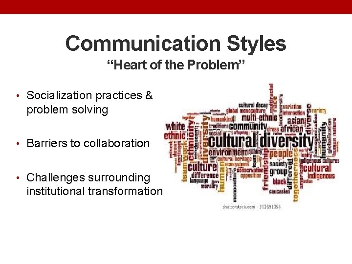 Communication Styles “Heart of the Problem” • Socialization practices & problem solving • Barriers