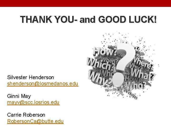 THANK YOU- and GOOD LUCK! Silvester Henderson shenderson@losmedanos. edu Ginni May mayv@scc. losrios. edu