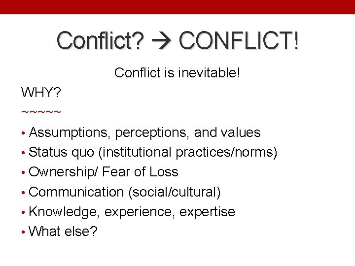 Conflict? CONFLICT! Conflict is inevitable! WHY? ~~~~~ • Assumptions, perceptions, and values • Status