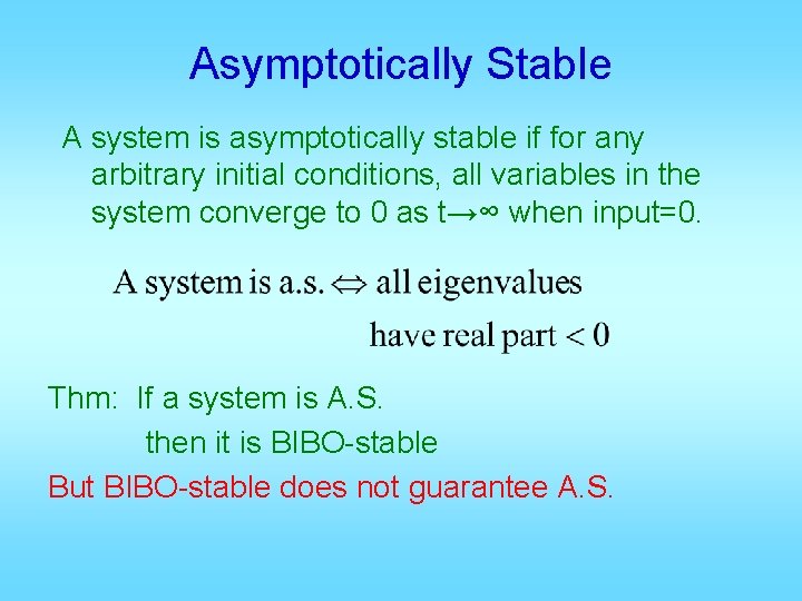 Asymptotically Stable A system is asymptotically stable if for any arbitrary initial conditions, all