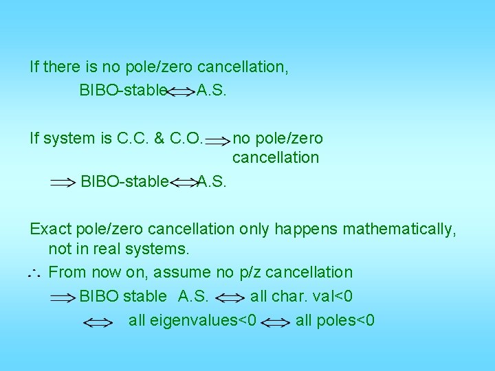 If there is no pole/zero cancellation, BIBO-stable A. S. If system is C. C.