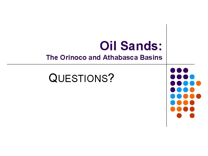 Oil Sands: The Orinoco and Athabasca Basins QUESTIONS? 