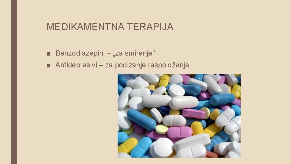 MEDIKAMENTNA TERAPIJA ■ Benzodiazepini – „za smirenje” ■ Antidepresivi – za podizanje raspoloženja 