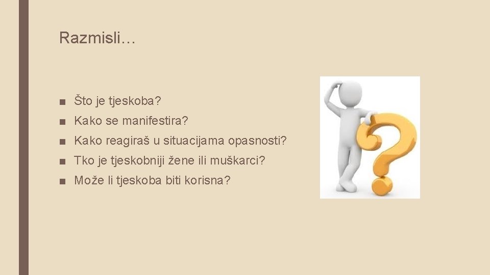 Razmisli… ■ Što je tjeskoba? ■ Kako se manifestira? ■ Kako reagiraš u situacijama