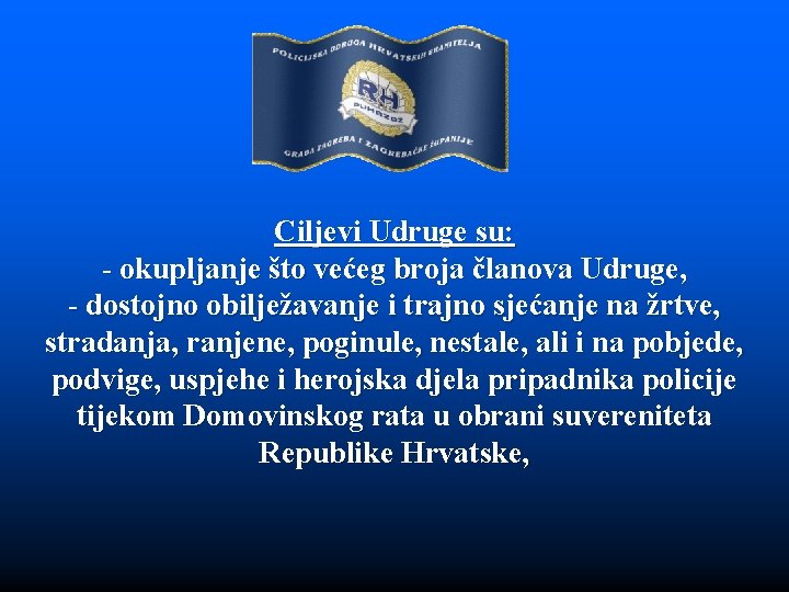 Ciljevi Udruge su: - okupljanje što većeg broja članova Udruge, - dostojno obilježavanje i