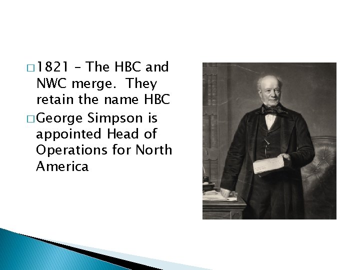 � 1821 – The HBC and NWC merge. They retain the name HBC �