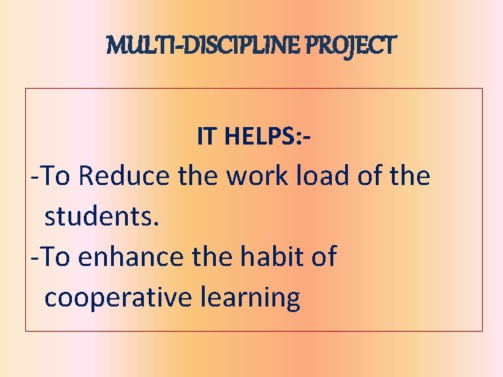 MULTI-DISCIPLINE PROJECT IT HELPS: - -To Reduce the work load of the students. -To