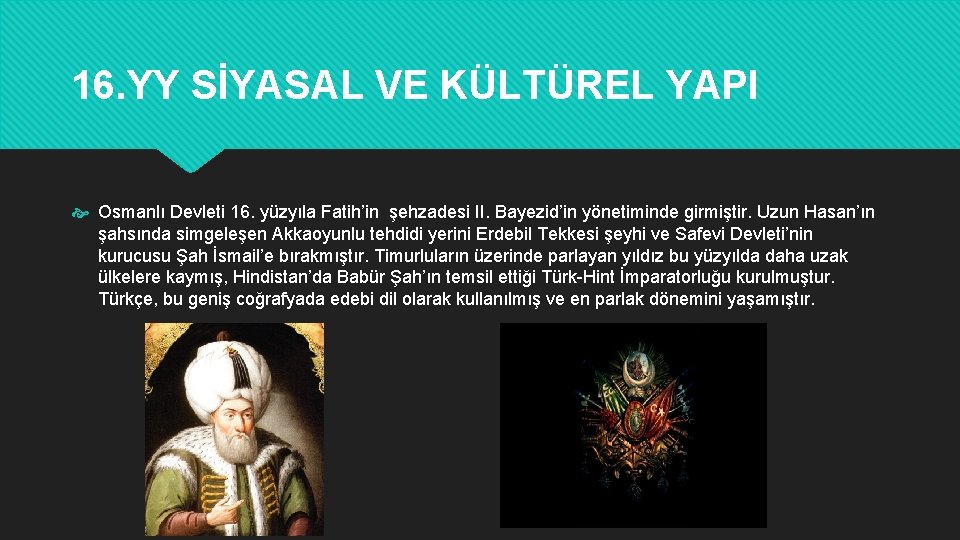 16. YY SİYASAL VE KÜLTÜREL YAPI Osmanlı Devleti 16. yüzyıla Fatih’in şehzadesi II. Bayezid’in