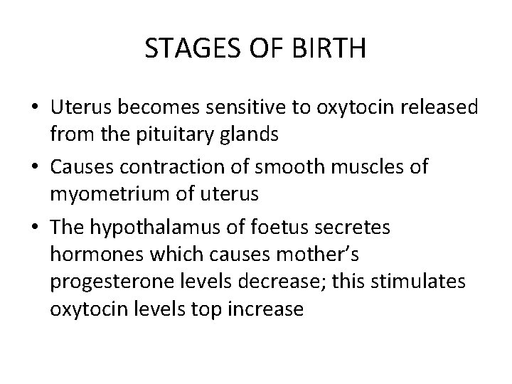 STAGES OF BIRTH • Uterus becomes sensitive to oxytocin released from the pituitary glands