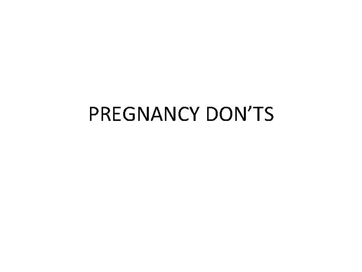 PREGNANCY DON’TS 