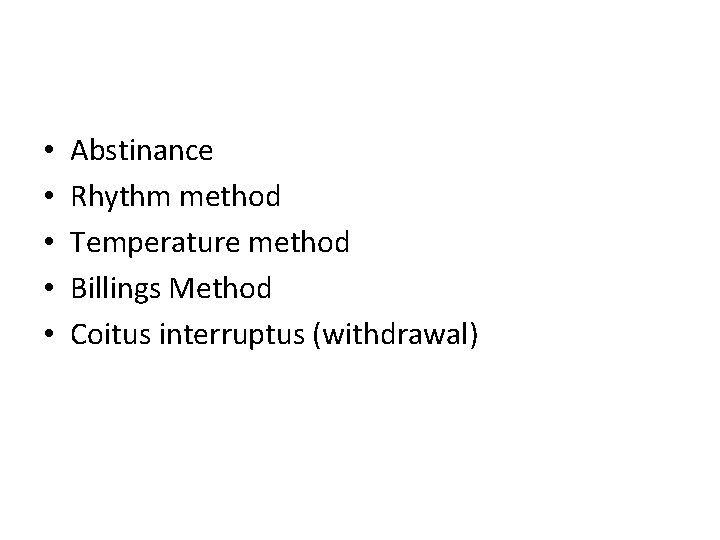  • • • Abstinance Rhythm method Temperature method Billings Method Coitus interruptus (withdrawal)