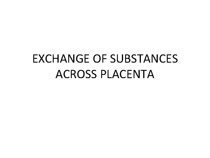 EXCHANGE OF SUBSTANCES ACROSS PLACENTA 